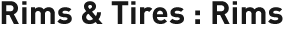 Rims & Tires: Rims